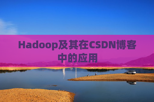 Hadoop及其在CSDN博客中的应用
